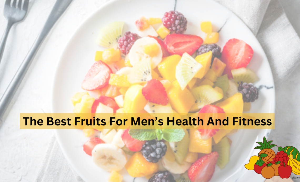 The Best Fruits For Men’s Health And Fitness