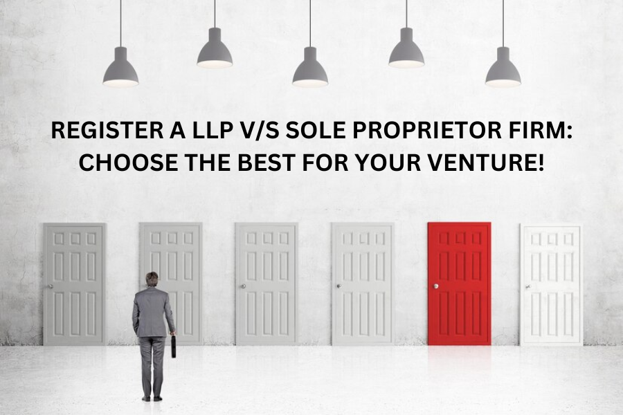 Register a LLP v/s Sole Proprietor Firm: Choose the best for your venture!