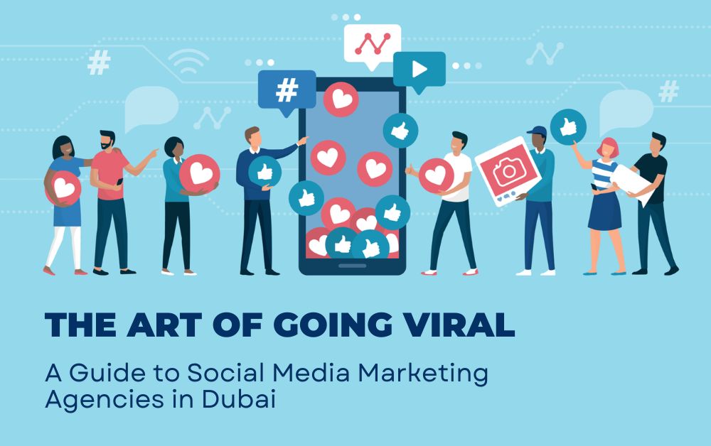 The Art of Going Viral_ A Guide to Social Media Marketing Agencies in Dubai