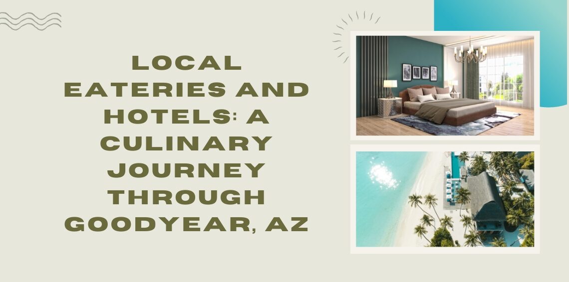 Local Eateries and Hotels: A Culinary Journey through Goodyear, AZ