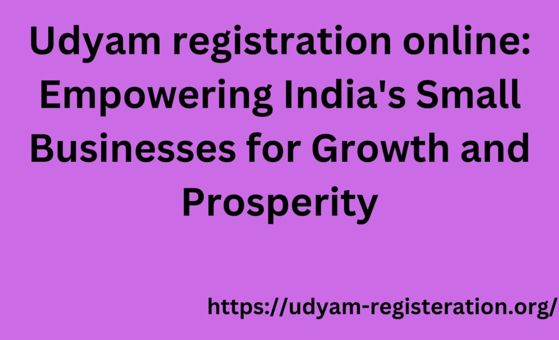 Udyam registration online: Empowering India's Small Businesses for Growth and Prosperity