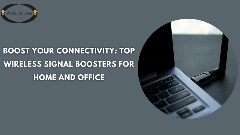 Boost Your Connectivity: Top Wireless Signal Boosters for Home and Office
