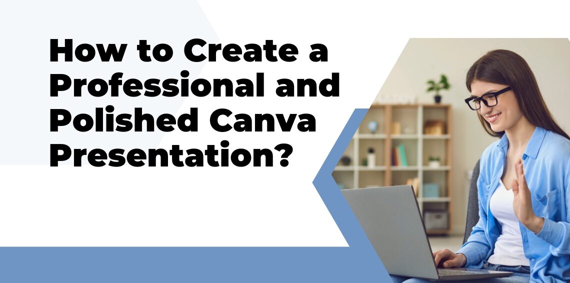 How to Create a Professional and Polished Canva Presentation