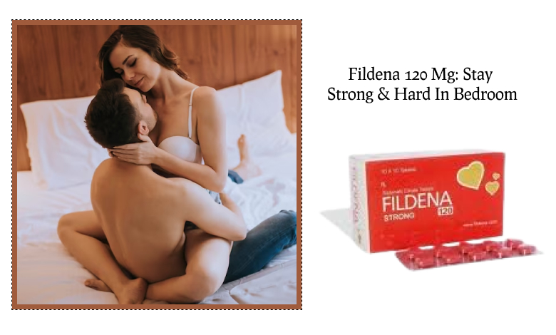 Fildena 120 Mg: Stay Strong & Hard In Bedroom