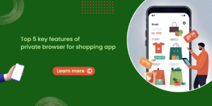 Top 5 key features of private browser for shopping app