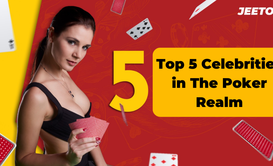 Top 5 Celebrities in The Poker Realm