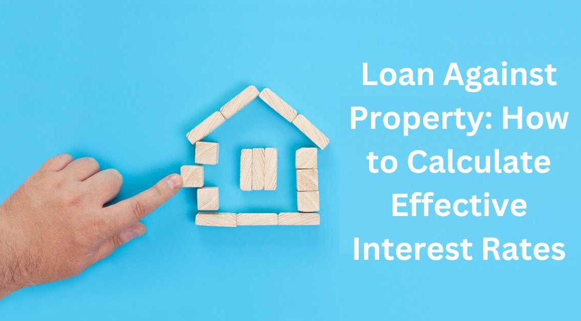 Loan Against Property: How to Calculate Effective Interest Rates