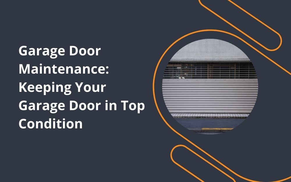 Garage Door Maintenance: Keeping Your Garage Door in Top Condition