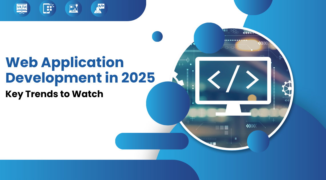 Web Application Development in 2025 Key Trends to Watch